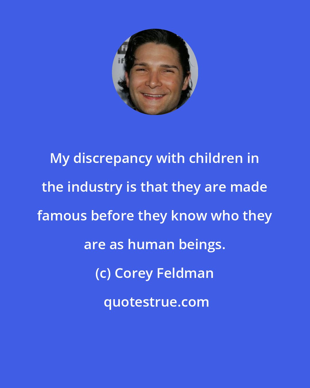 Corey Feldman: My discrepancy with children in the industry is that they are made famous before they know who they are as human beings.