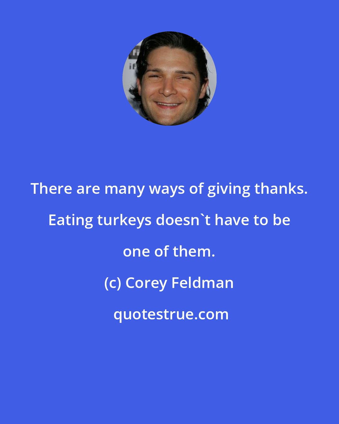 Corey Feldman: There are many ways of giving thanks. Eating turkeys doesn't have to be one of them.