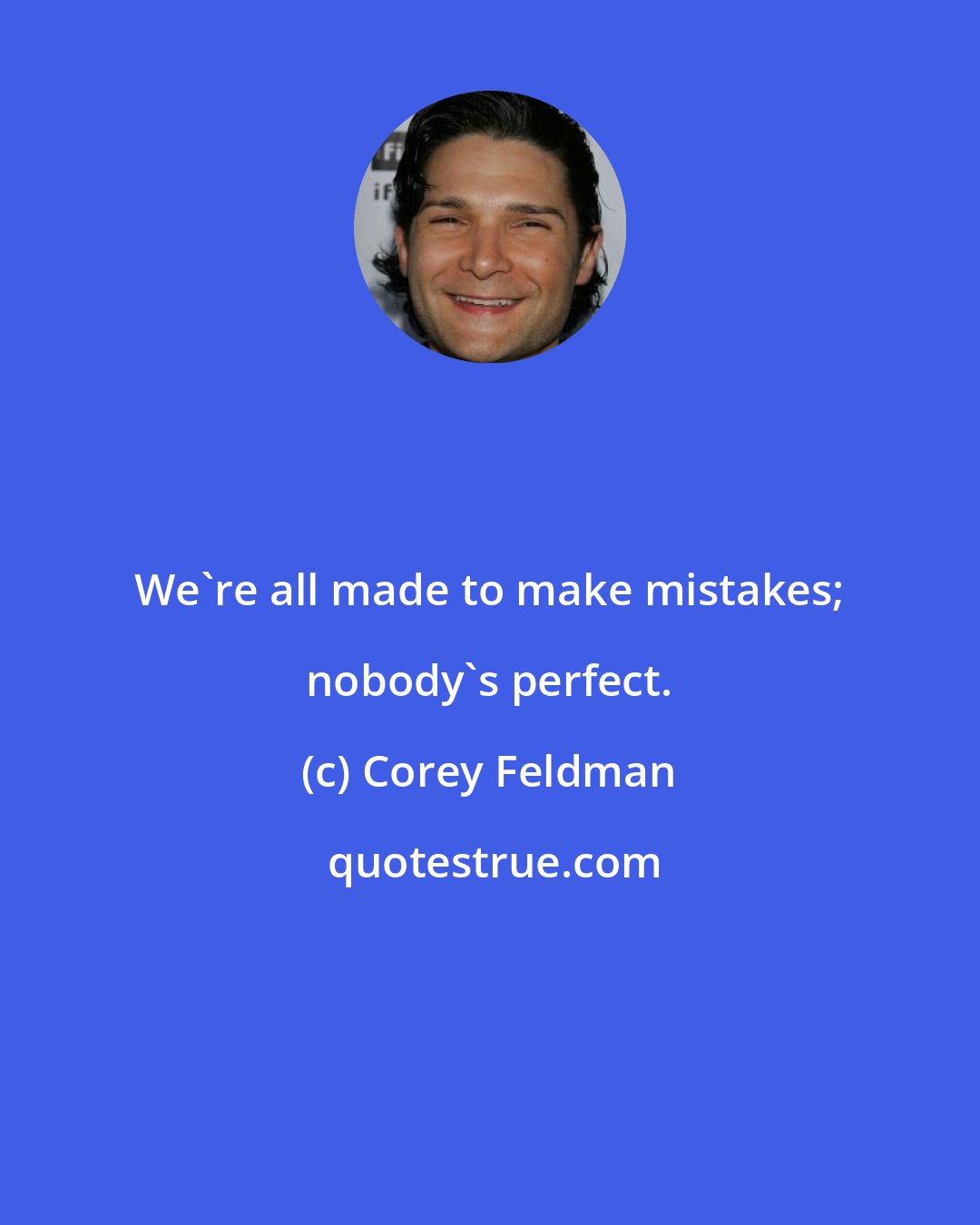 Corey Feldman: We're all made to make mistakes; nobody's perfect.