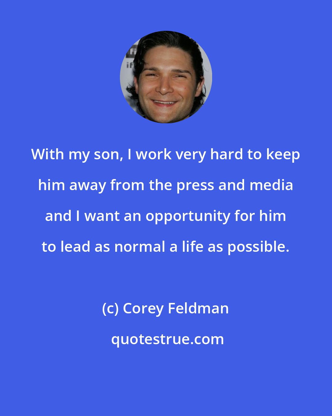 Corey Feldman: With my son, I work very hard to keep him away from the press and media and I want an opportunity for him to lead as normal a life as possible.