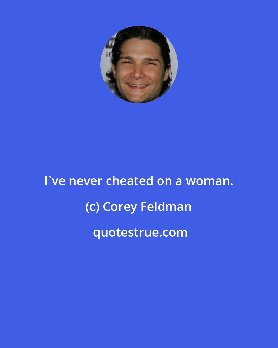 Corey Feldman: I've never cheated on a woman.