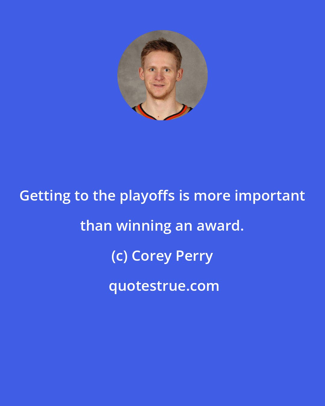 Corey Perry: Getting to the playoffs is more important than winning an award.