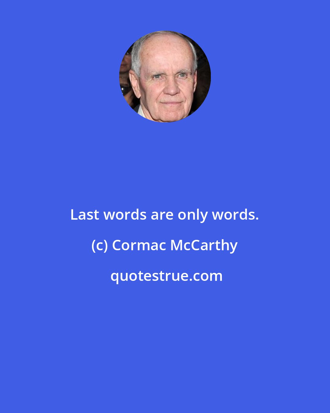Cormac McCarthy: Last words are only words.