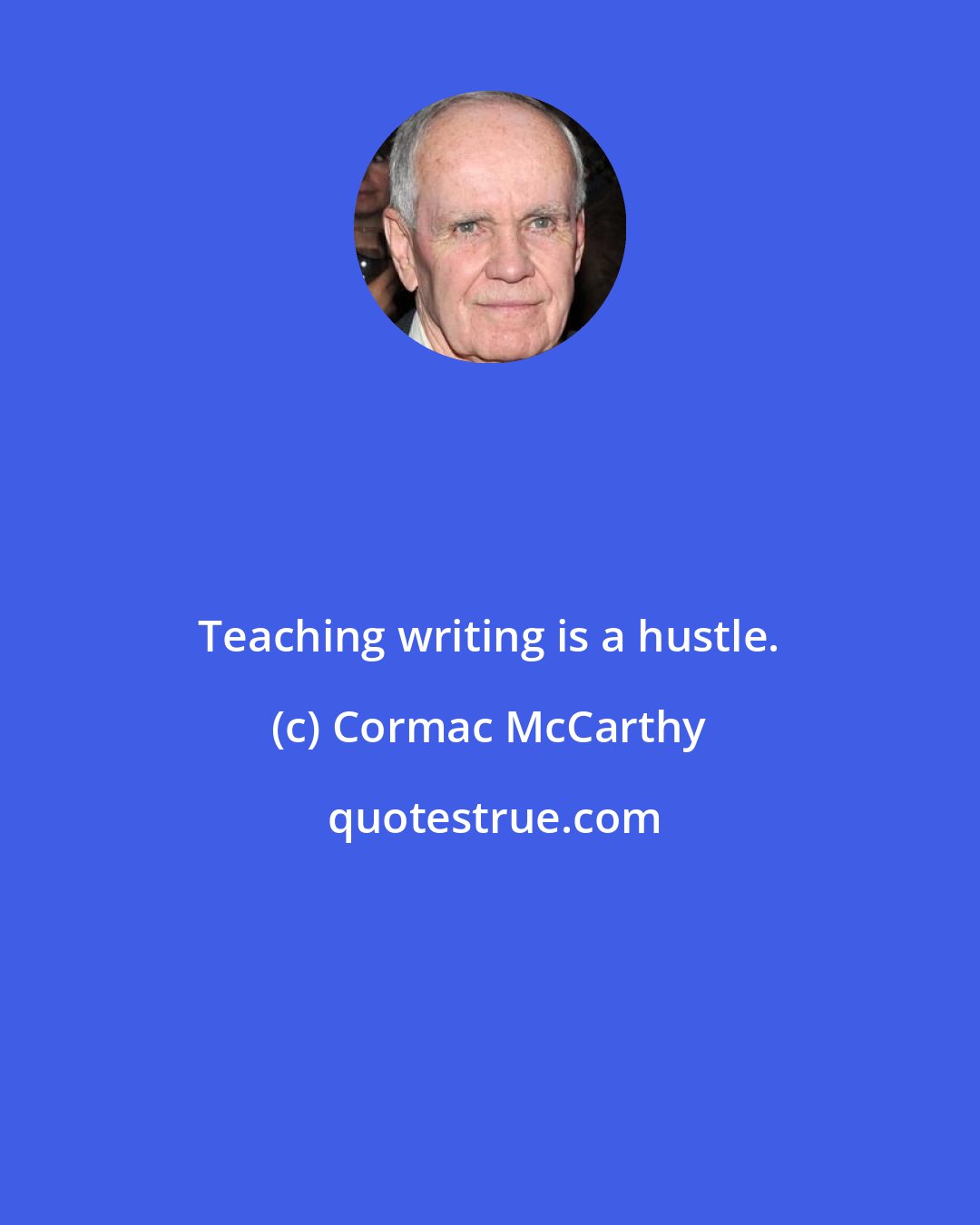 Cormac McCarthy: Teaching writing is a hustle.