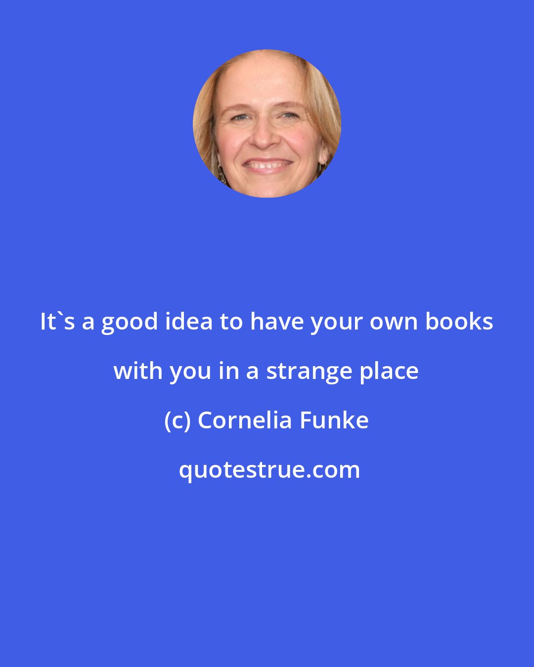 Cornelia Funke: It's a good idea to have your own books with you in a strange place