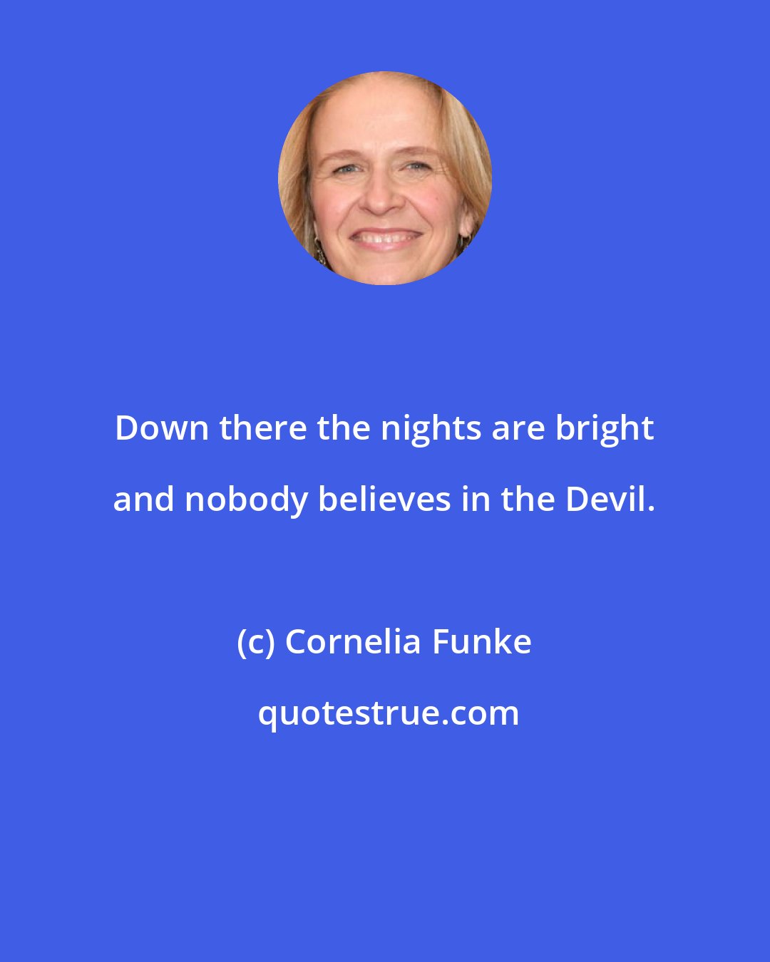 Cornelia Funke: Down there the nights are bright and nobody believes in the Devil.