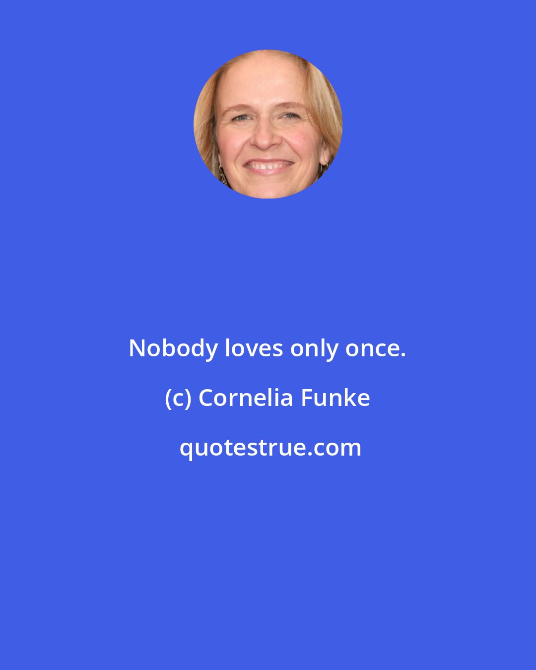 Cornelia Funke: Nobody loves only once.