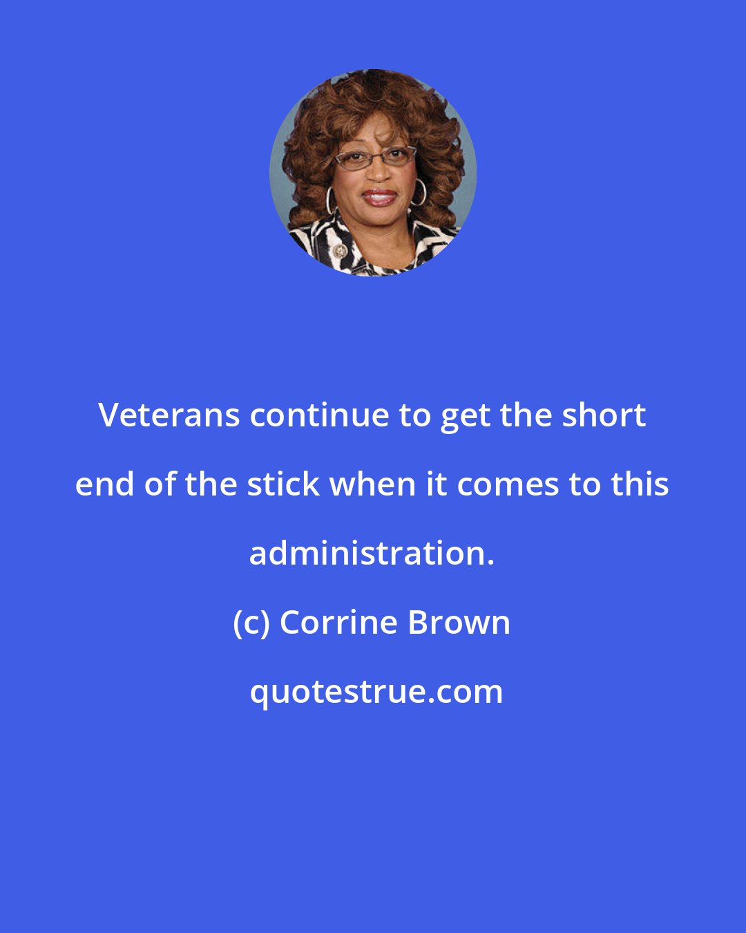 Corrine Brown: Veterans continue to get the short end of the stick when it comes to this administration.