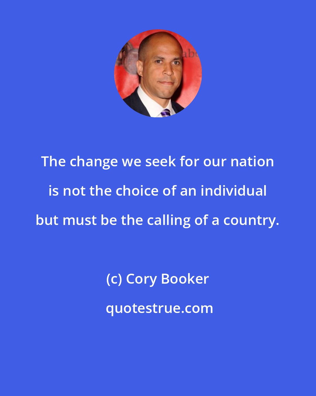 Cory Booker: The change we seek for our nation is not the choice of an individual but must be the calling of a country.