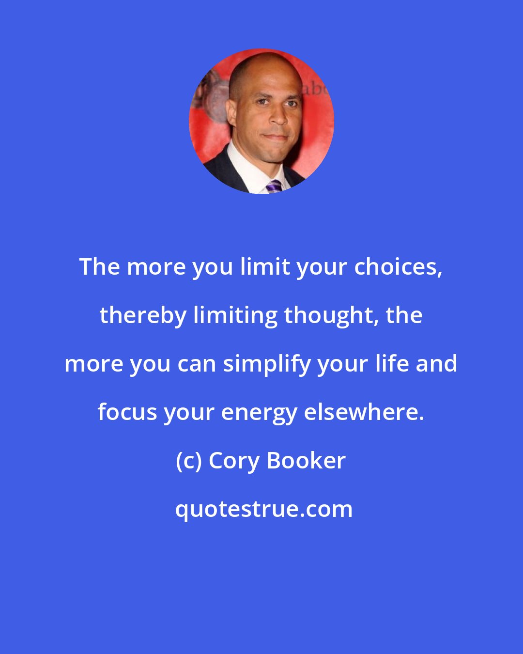 Cory Booker: The more you limit your choices, thereby limiting thought, the more you can simplify your life and focus your energy elsewhere.