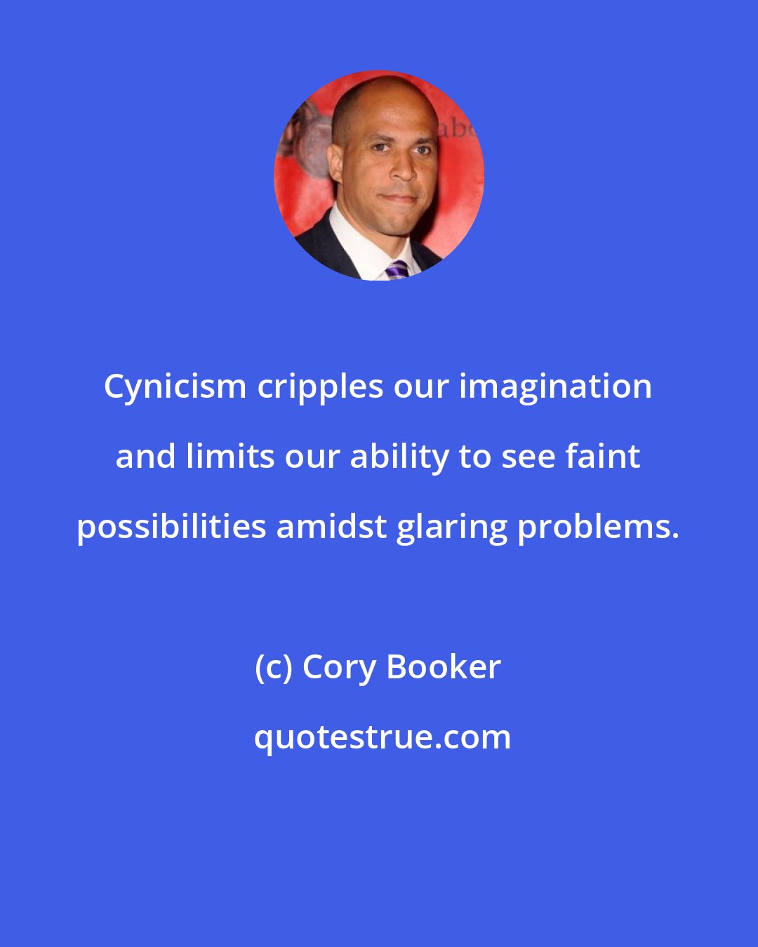 Cory Booker: Cynicism cripples our imagination and limits our ability to see faint possibilities amidst glaring problems.