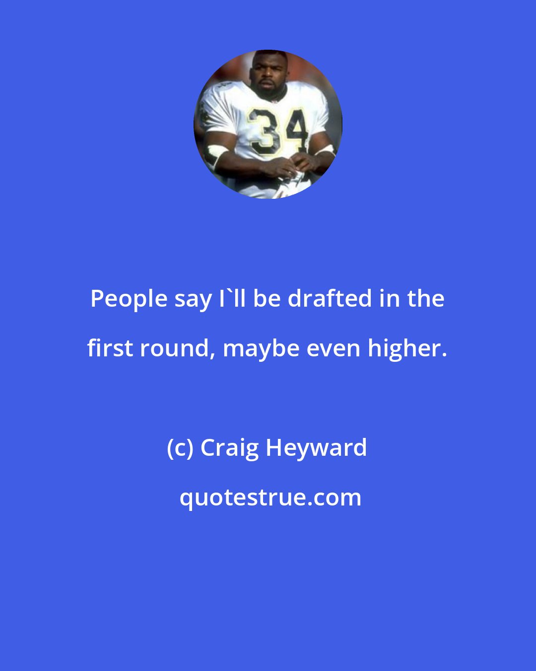 Craig Heyward: People say I'll be drafted in the first round, maybe even higher.