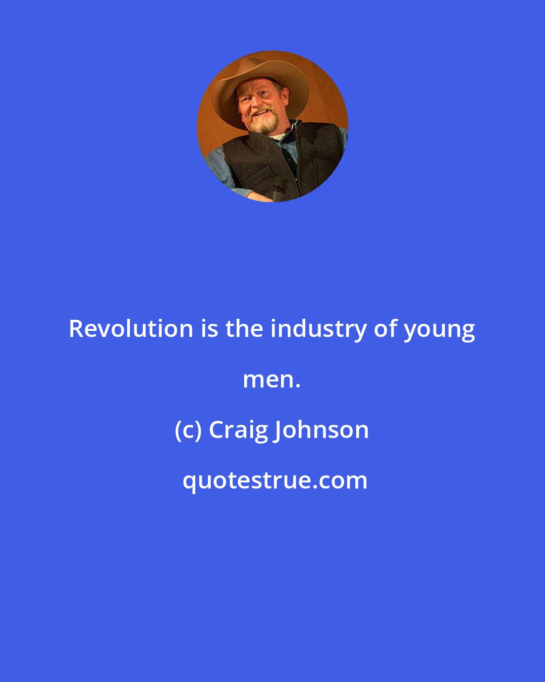Craig Johnson: Revolution is the industry of young men.