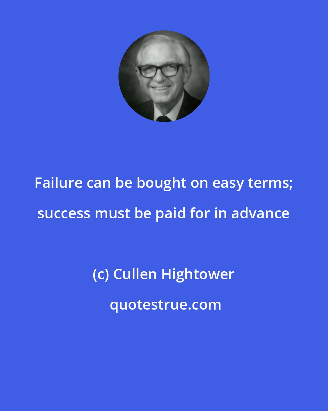Cullen Hightower: Failure can be bought on easy terms; success must be paid for in advance