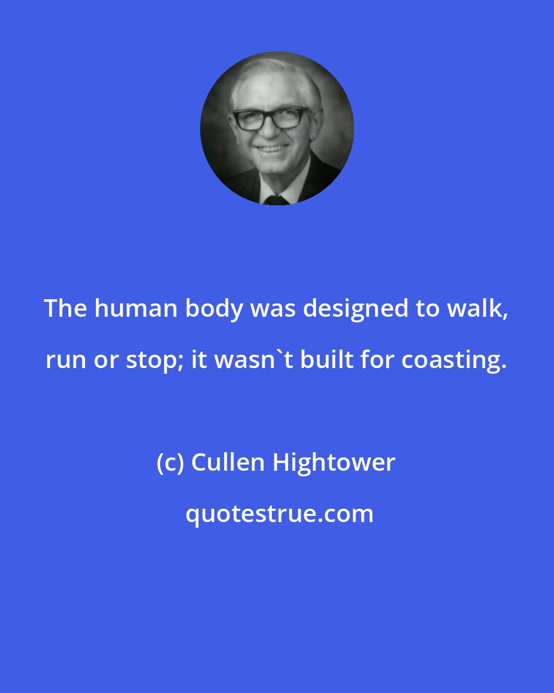 Cullen Hightower: The human body was designed to walk, run or stop; it wasn't built for coasting.