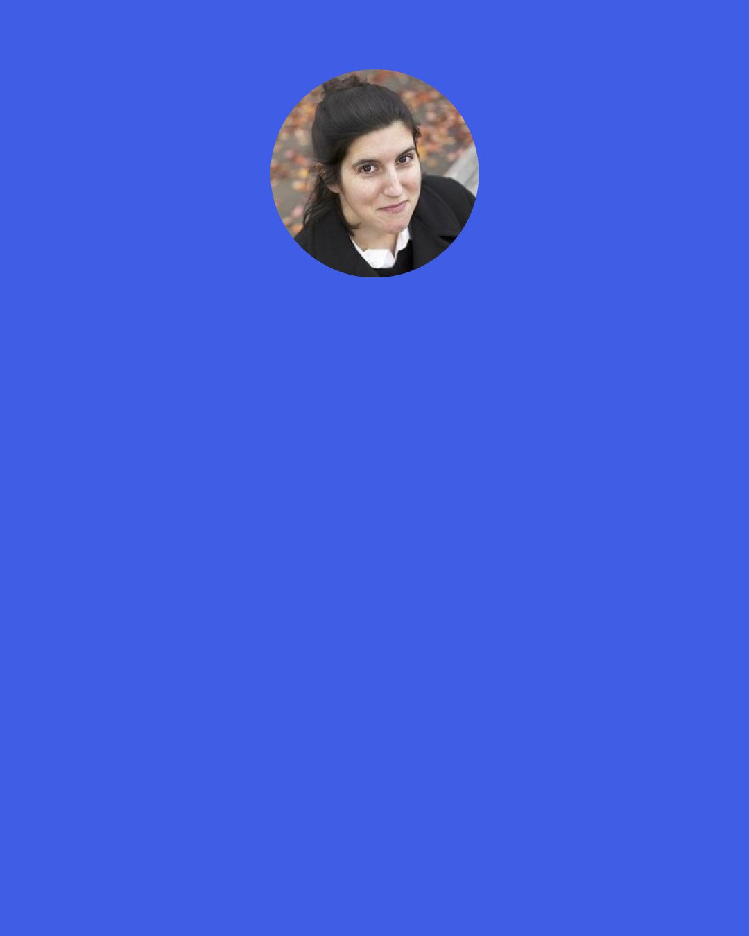 Curtis Sittenfeld: She nodded, jotting something in her notebook. You’re writing that down? Has the interview started?” Lee, whenever you’re talking to a reporter, you’re being interviewed.