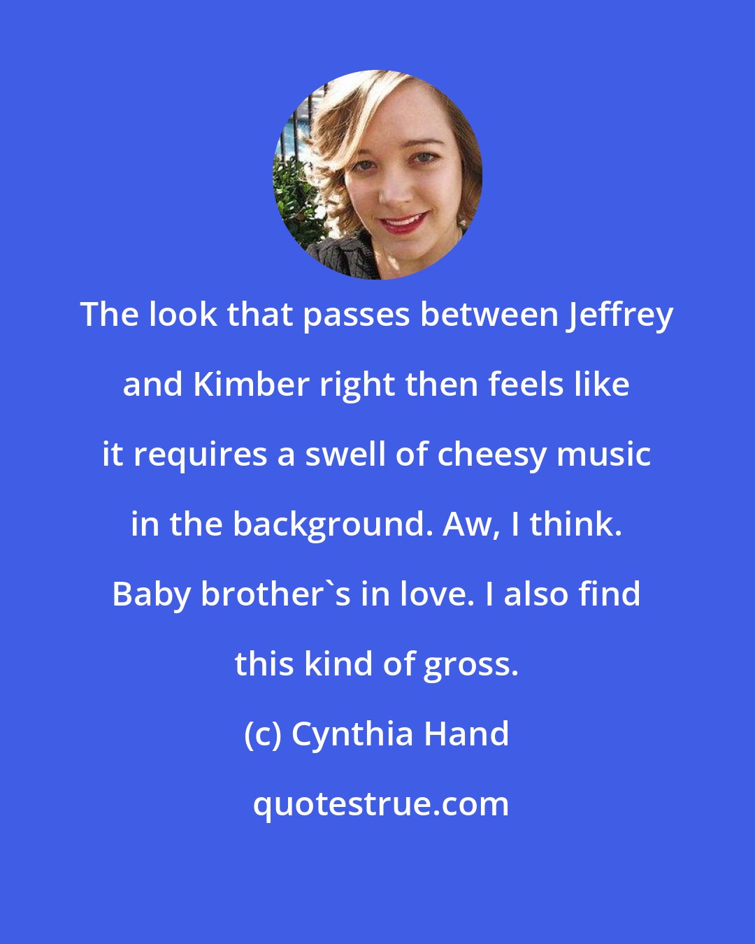 Cynthia Hand: The look that passes between Jeffrey and Kimber right then feels like it requires a swell of cheesy music in the background. Aw, I think. Baby brother's in love. I also find this kind of gross.