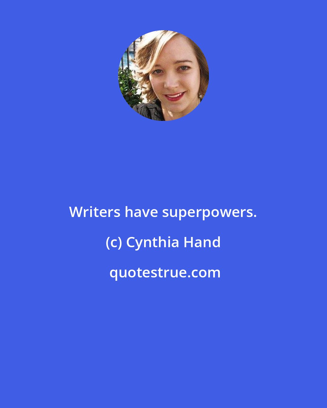 Cynthia Hand: Writers have superpowers.