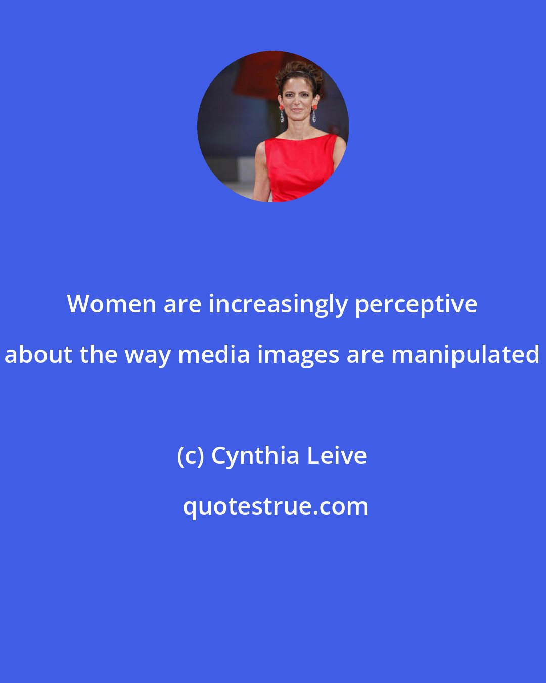 Cynthia Leive: Women are increasingly perceptive about the way media images are manipulated