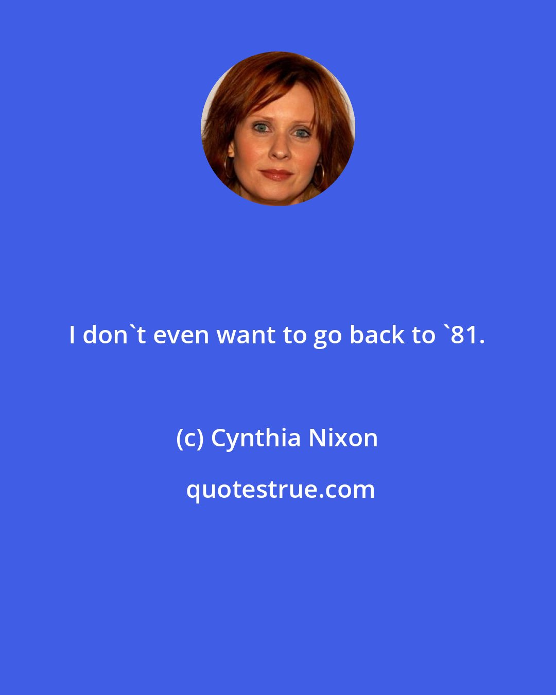 Cynthia Nixon: I don't even want to go back to '81.