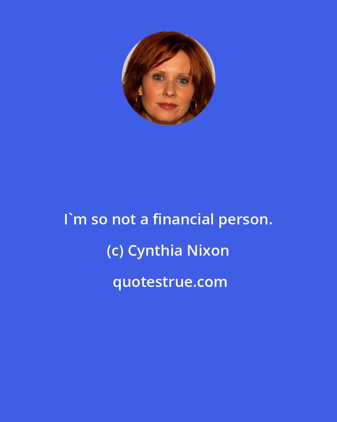 Cynthia Nixon: I'm so not a financial person.