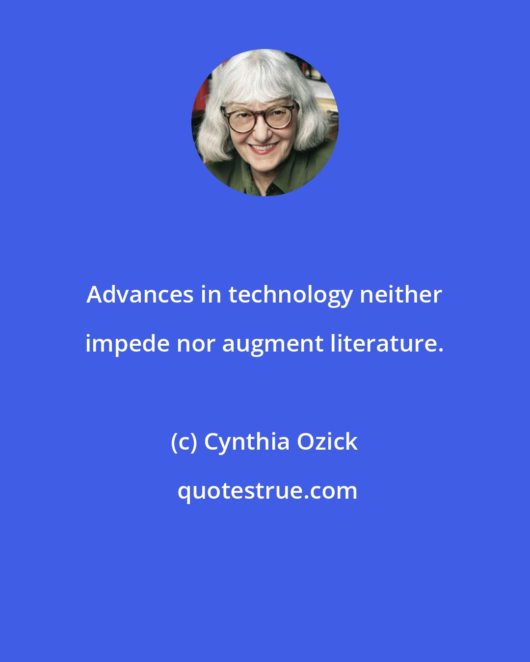 Cynthia Ozick: Advances in technology neither impede nor augment literature.