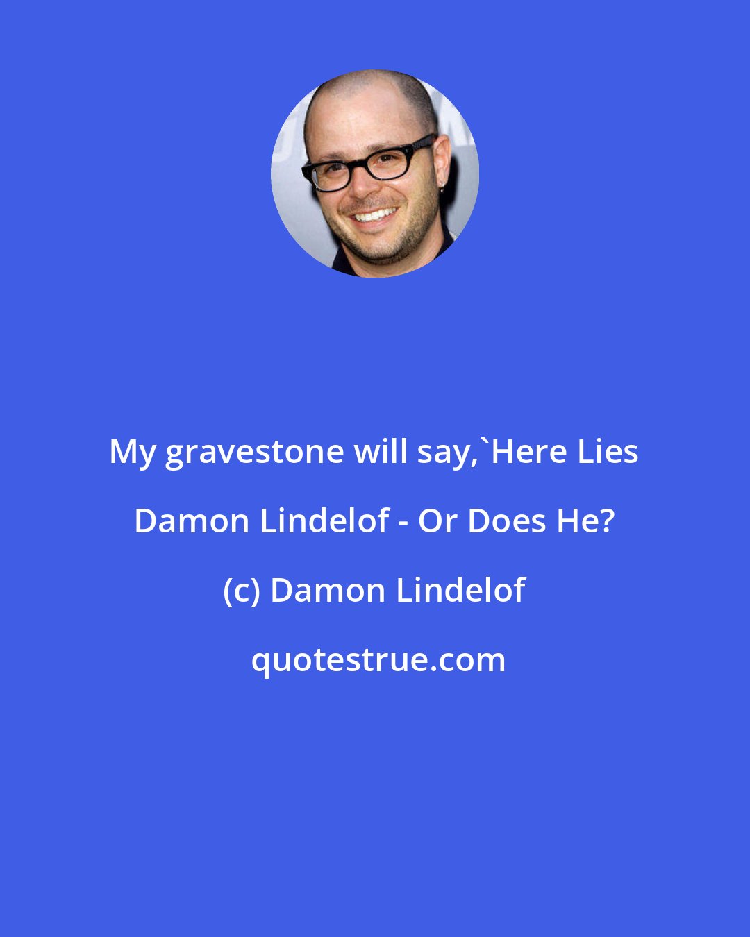 Damon Lindelof: My gravestone will say,'Here Lies Damon Lindelof - Or Does He?