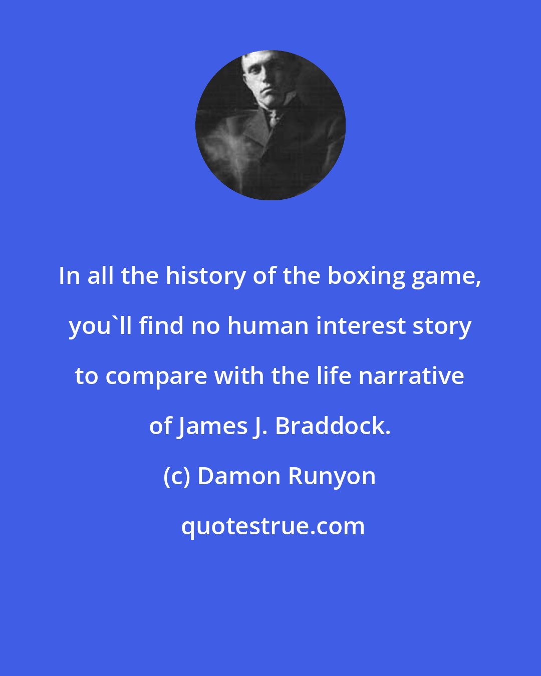 Damon Runyon: In all the history of the boxing game, you'll find no human interest story to compare with the life narrative of James J. Braddock.