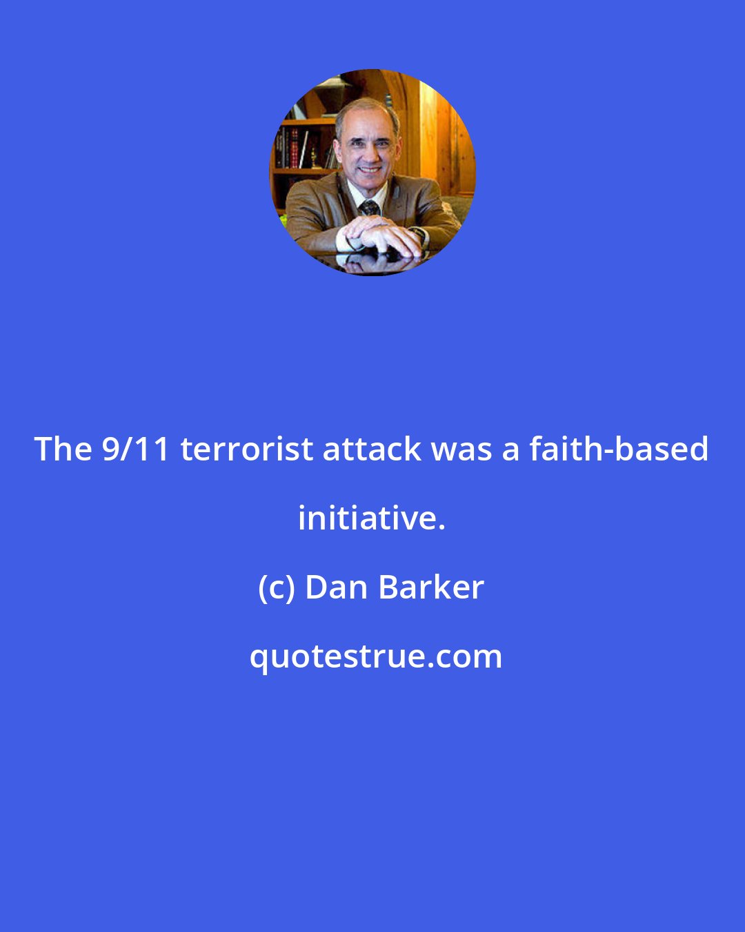 Dan Barker: The 9/11 terrorist attack was a faith-based initiative.