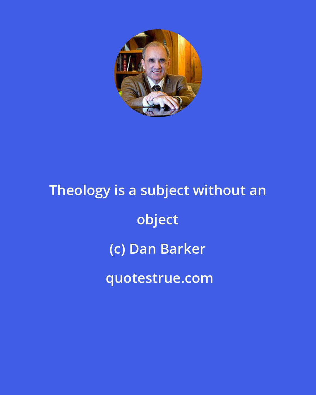 Dan Barker: Theology is a subject without an object