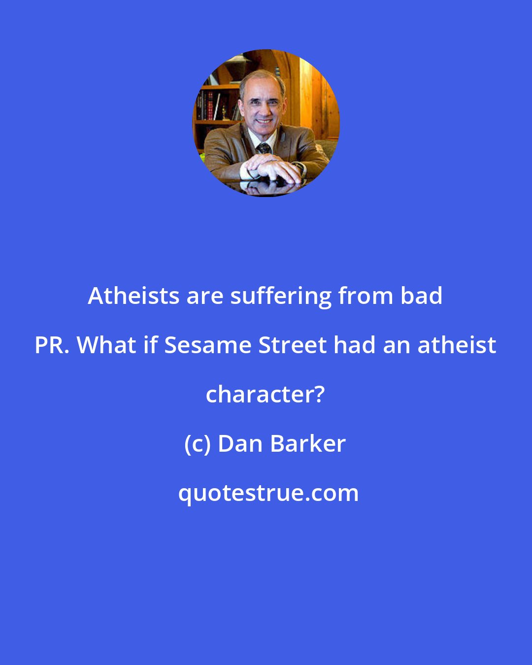 Dan Barker: Atheists are suffering from bad PR. What if Sesame Street had an atheist character?