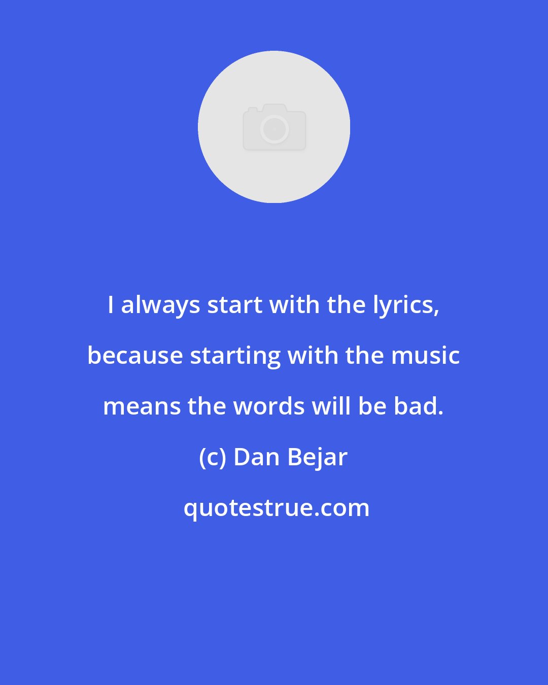 Dan Bejar: I always start with the lyrics, because starting with the music means the words will be bad.