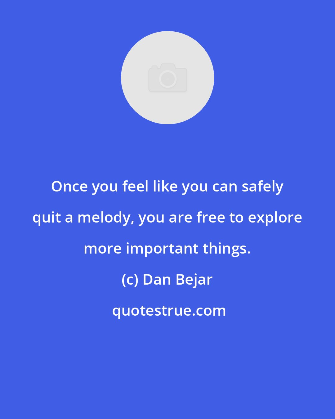 Dan Bejar: Once you feel like you can safely quit a melody, you are free to explore more important things.