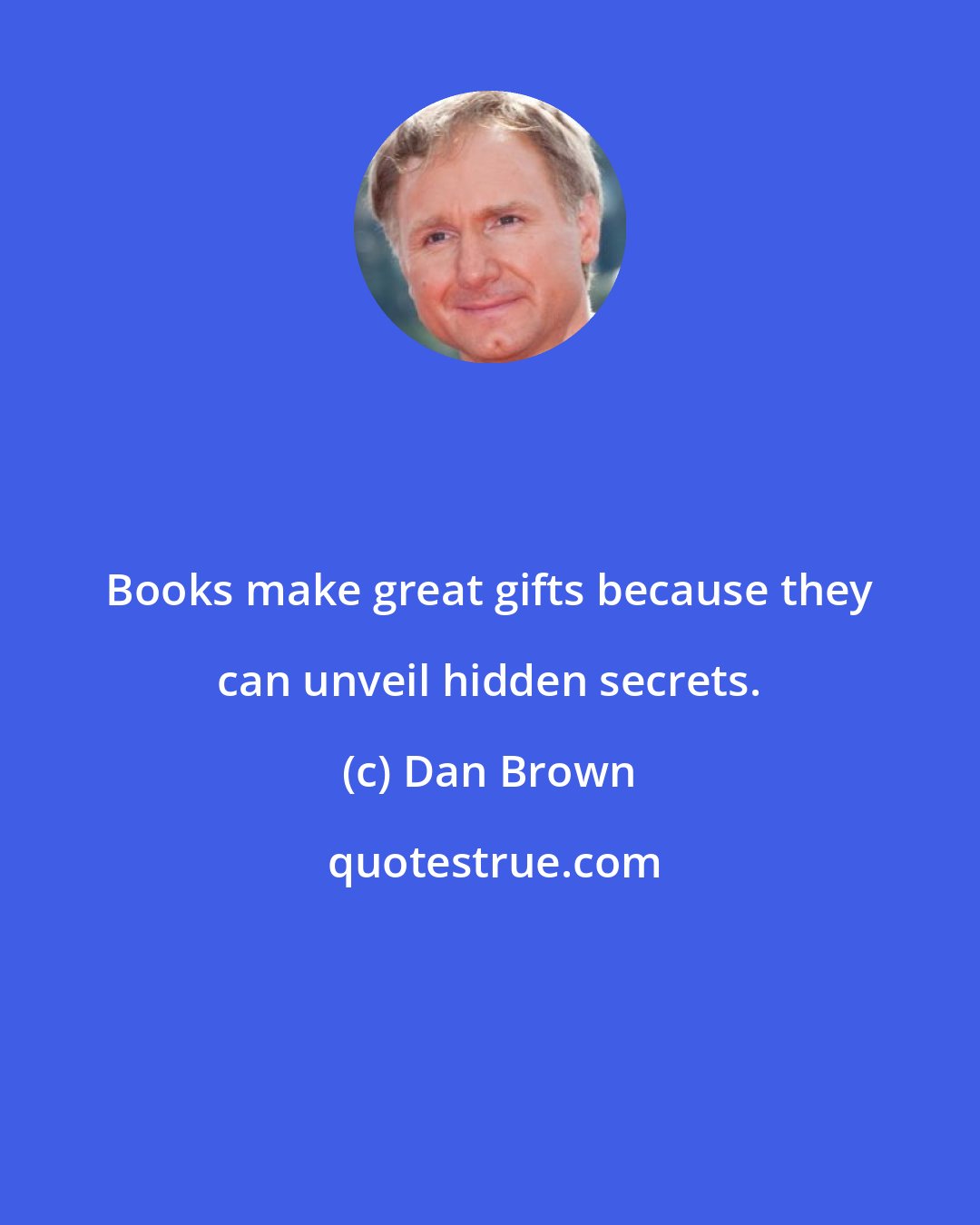 Dan Brown: Books make great gifts because they can unveil hidden secrets.