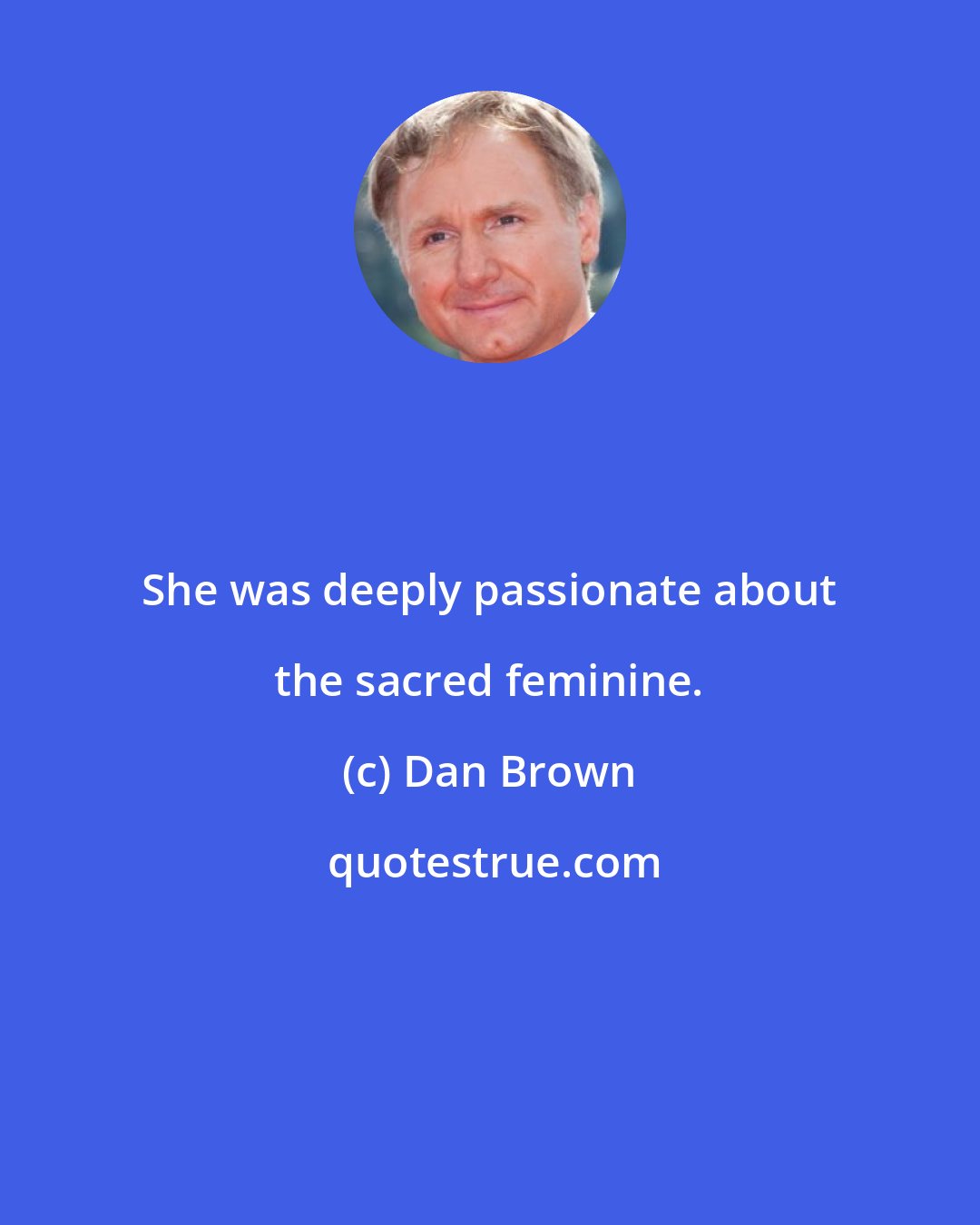 Dan Brown: She was deeply passionate about the sacred feminine.