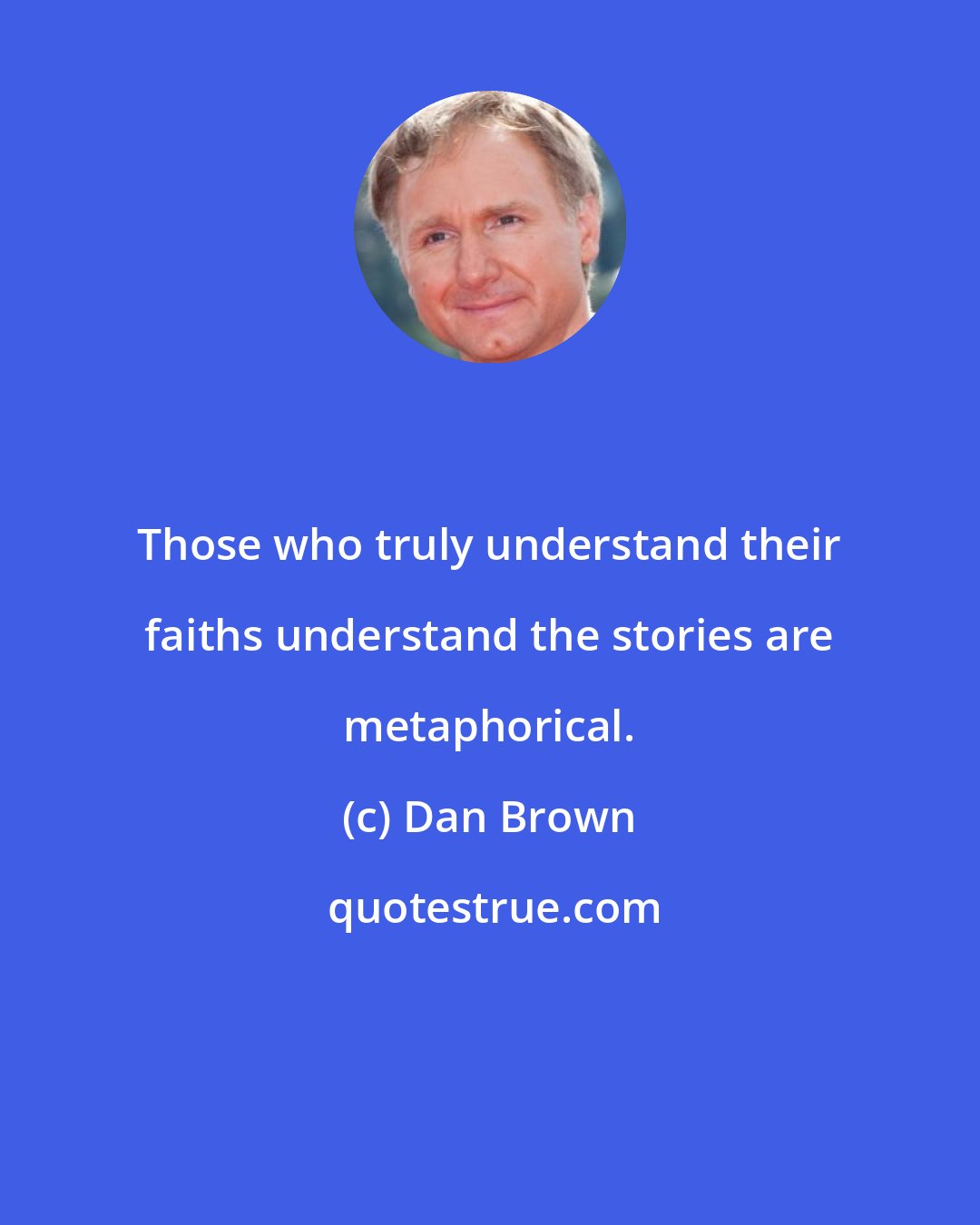 Dan Brown: Those who truly understand their faiths understand the stories are metaphorical.