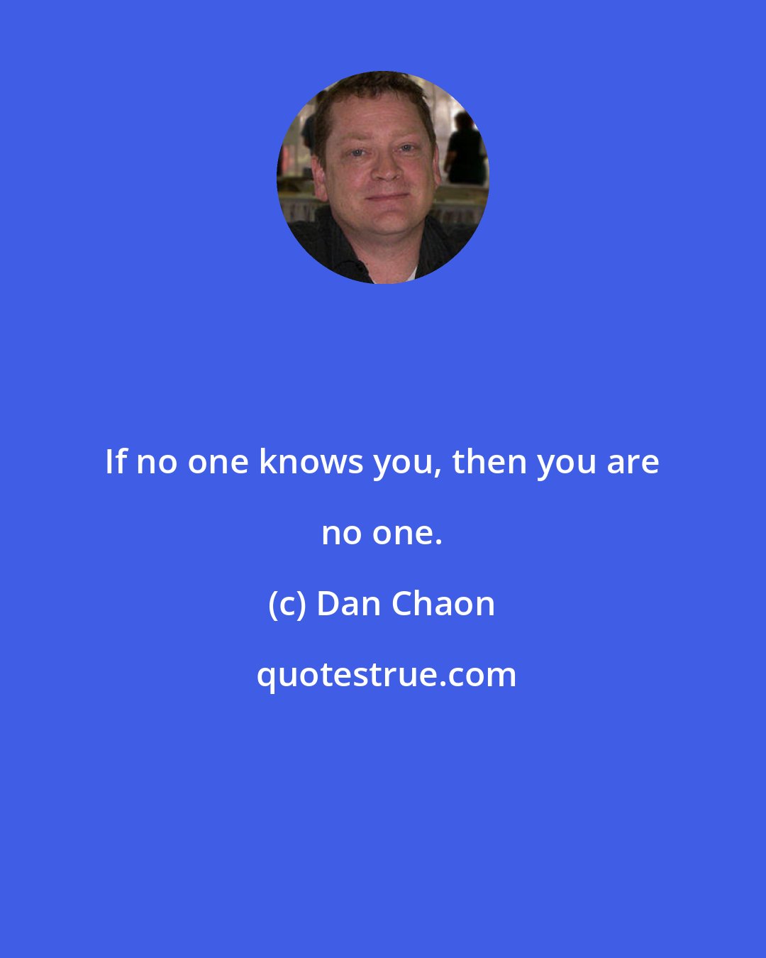 Dan Chaon: If no one knows you, then you are no one.