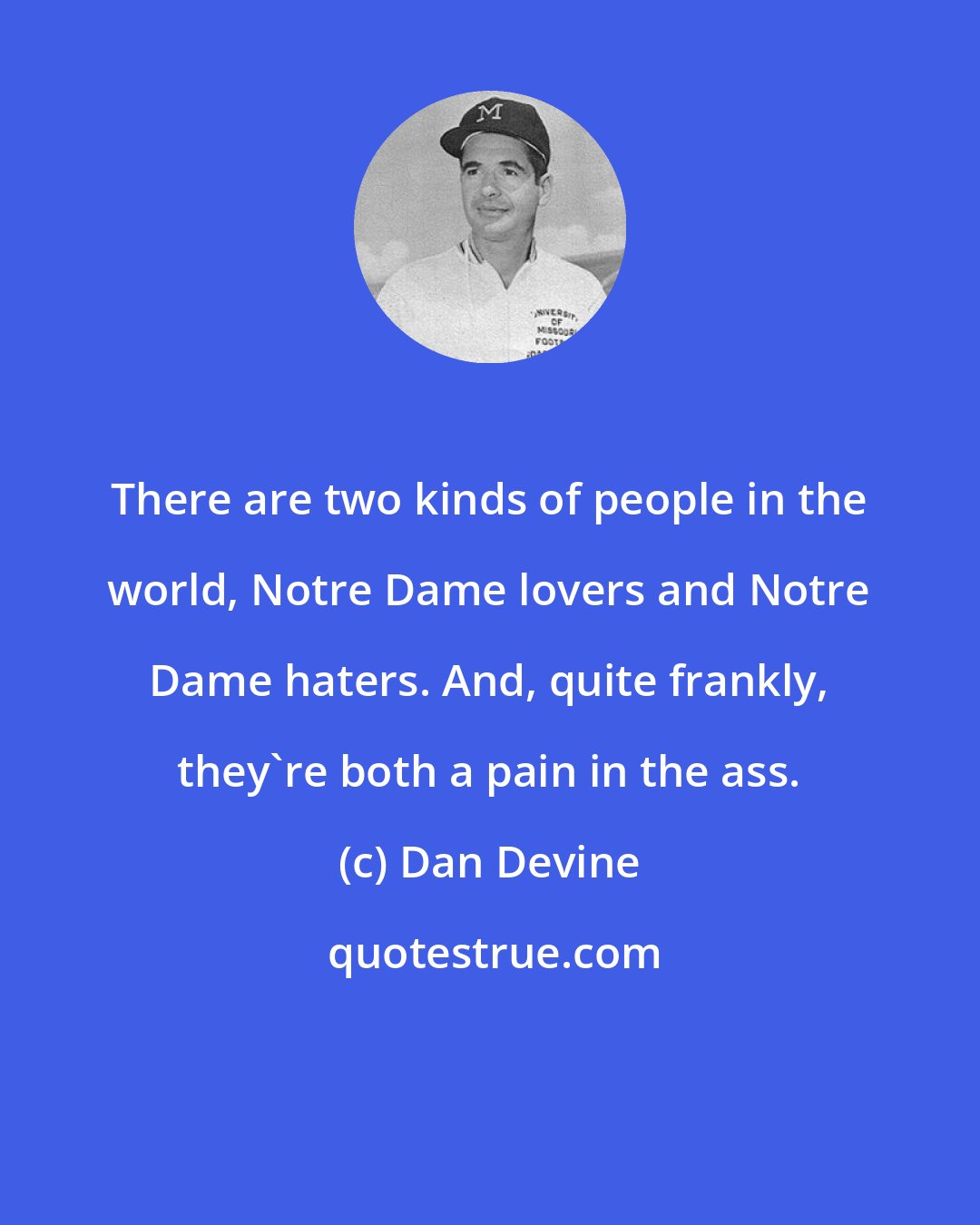 Dan Devine: There are two kinds of people in the world, Notre Dame lovers and Notre Dame haters. And, quite frankly, they're both a pain in the ass.