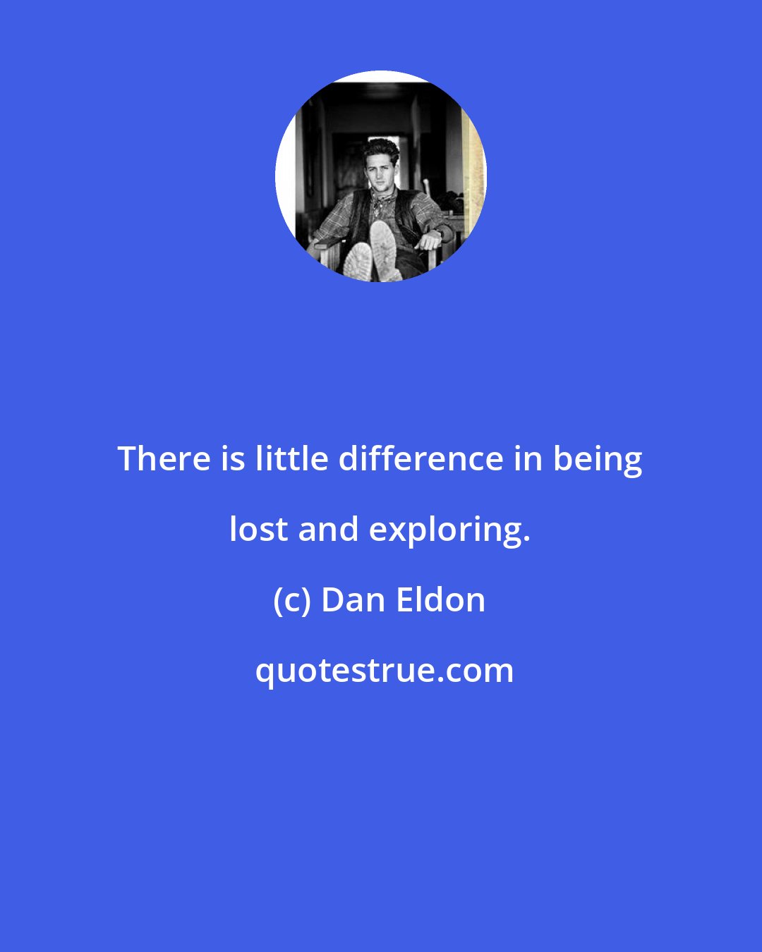 Dan Eldon: There is little difference in being lost and exploring.