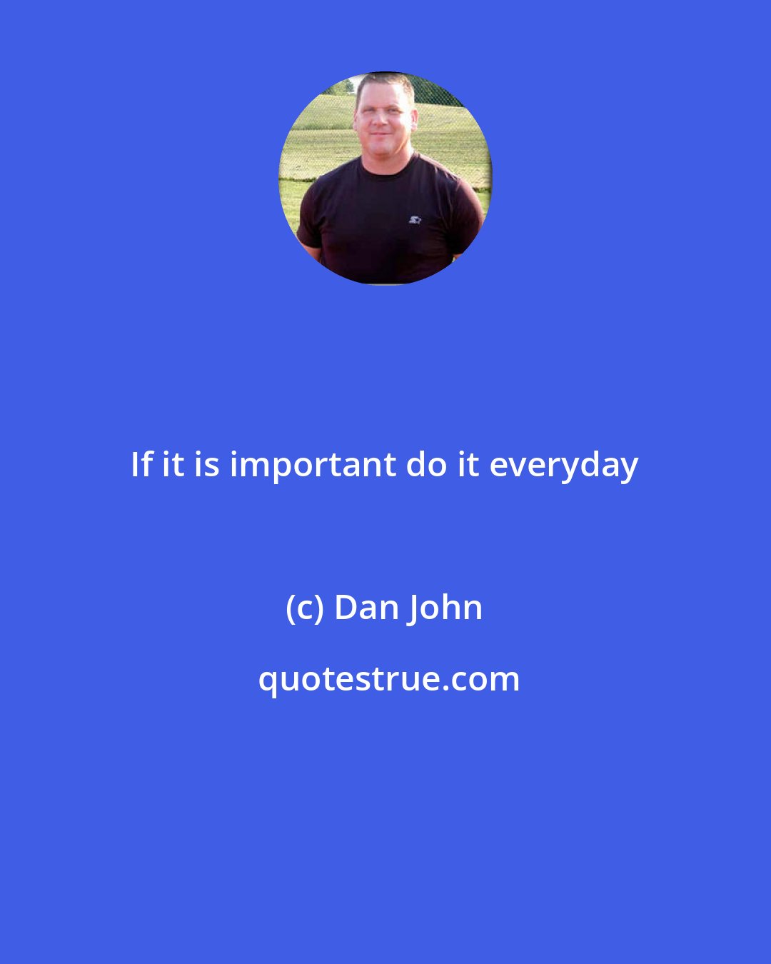 Dan John: If it is important do it everyday