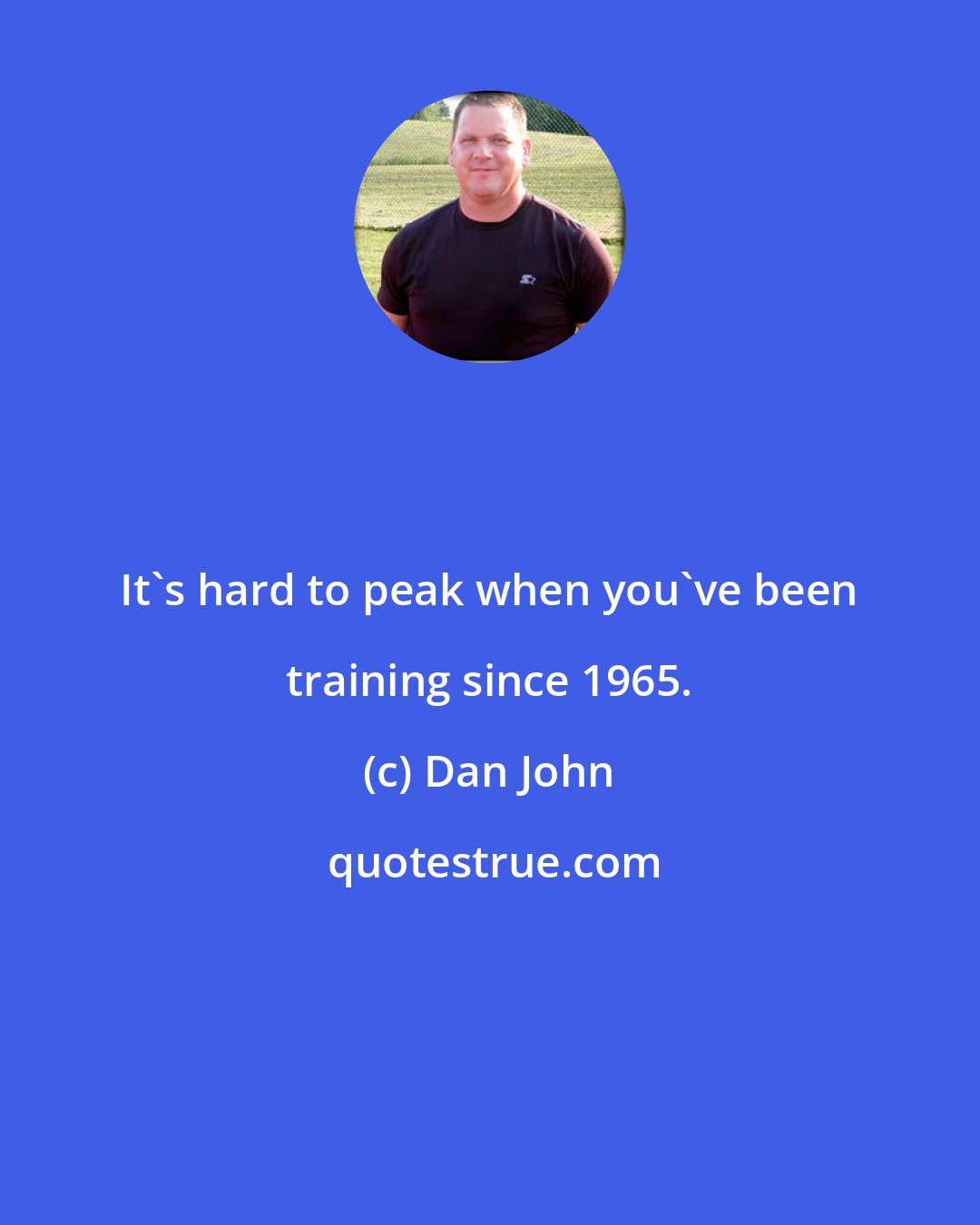 Dan John: It's hard to peak when you've been training since 1965.