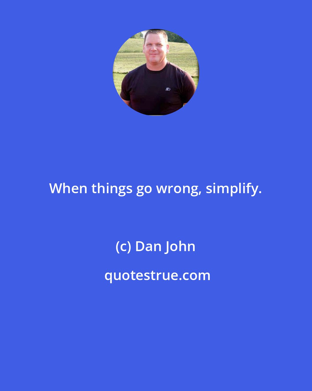Dan John: When things go wrong, simplify.