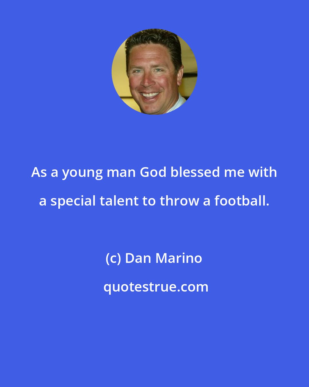 Dan Marino: As a young man God blessed me with a special talent to throw a football.