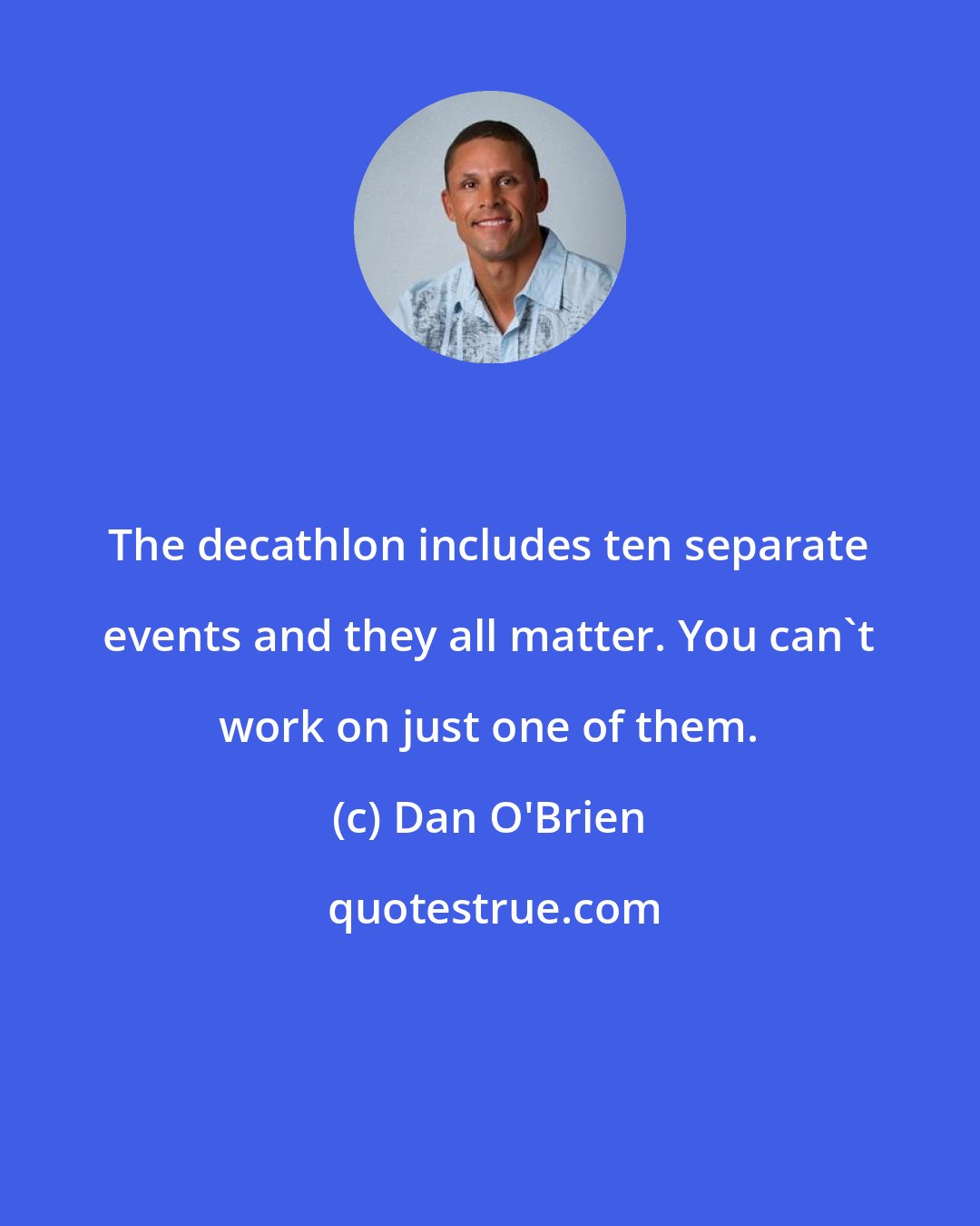 Dan O'Brien: The decathlon includes ten separate events and they all matter. You can't work on just one of them.