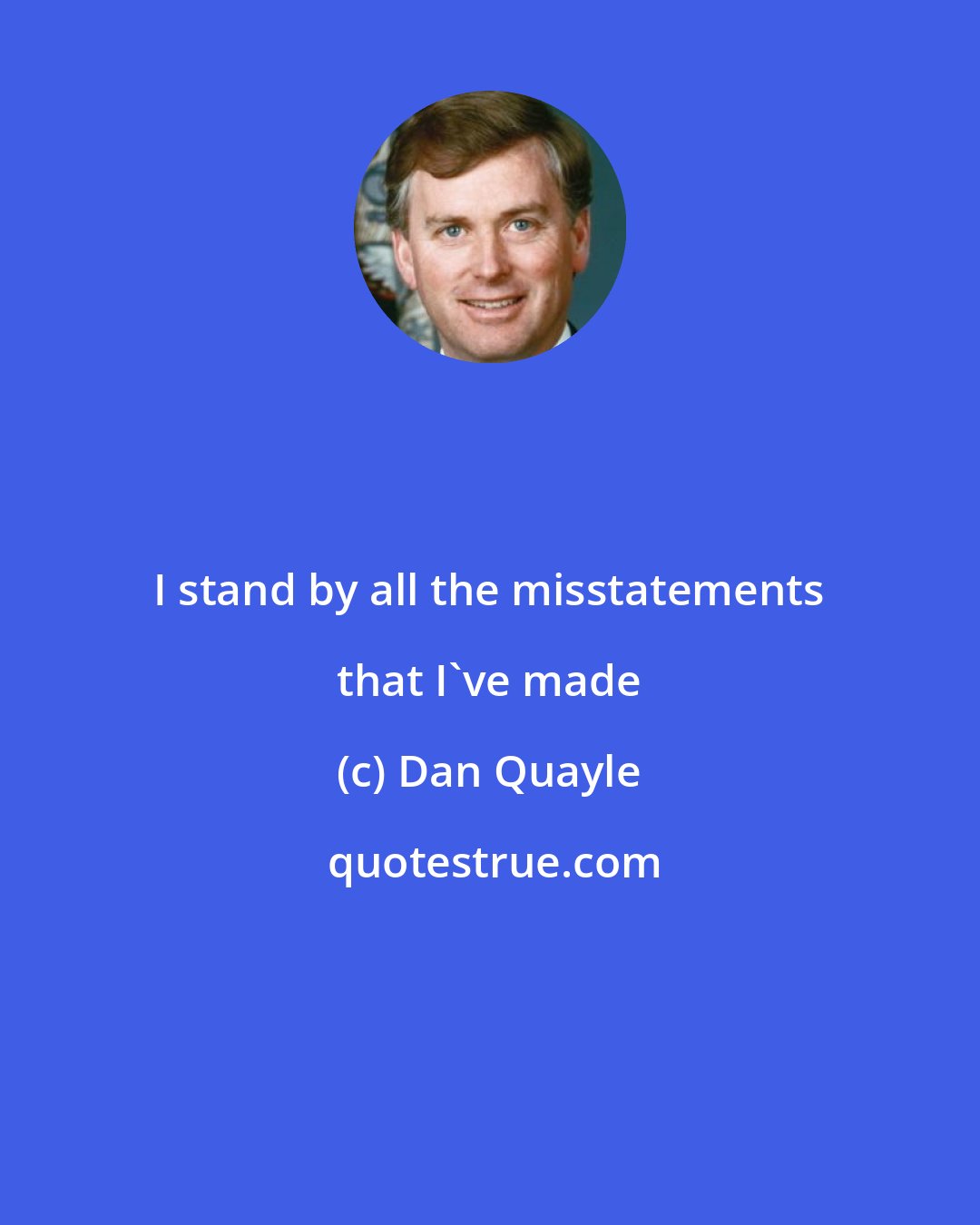 Dan Quayle: I stand by all the misstatements that I've made