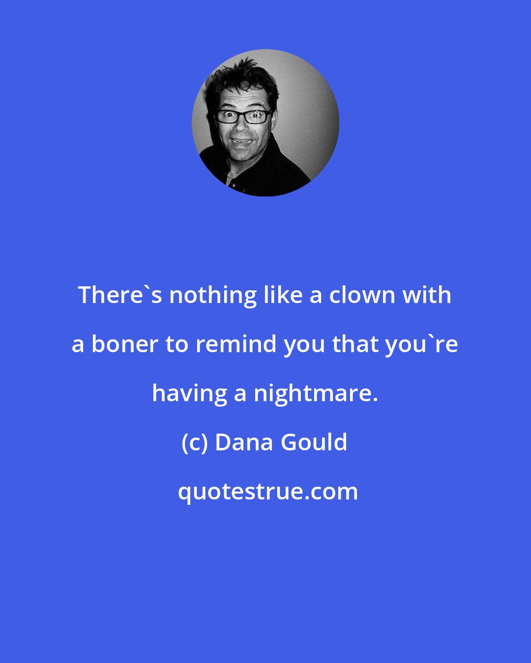 Dana Gould: There's nothing like a clown with a boner to remind you that you're having a nightmare.