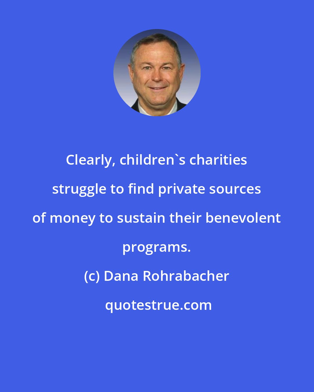 Dana Rohrabacher: Clearly, children's charities struggle to find private sources of money to sustain their benevolent programs.