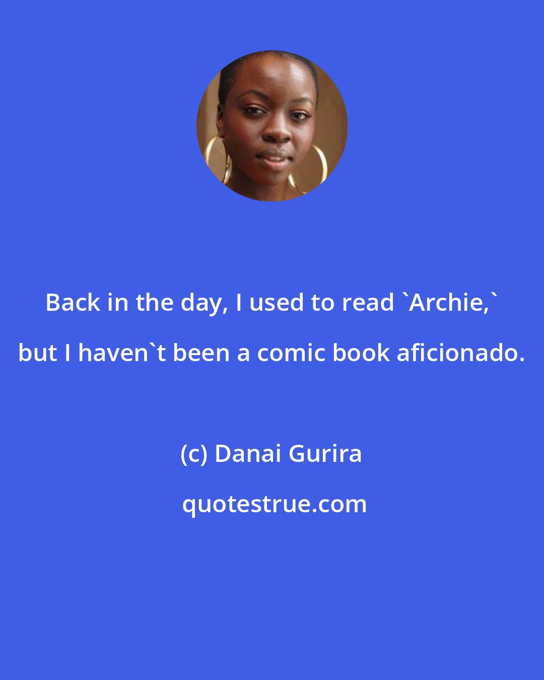 Danai Gurira: Back in the day, I used to read 'Archie,' but I haven't been a comic book aficionado.