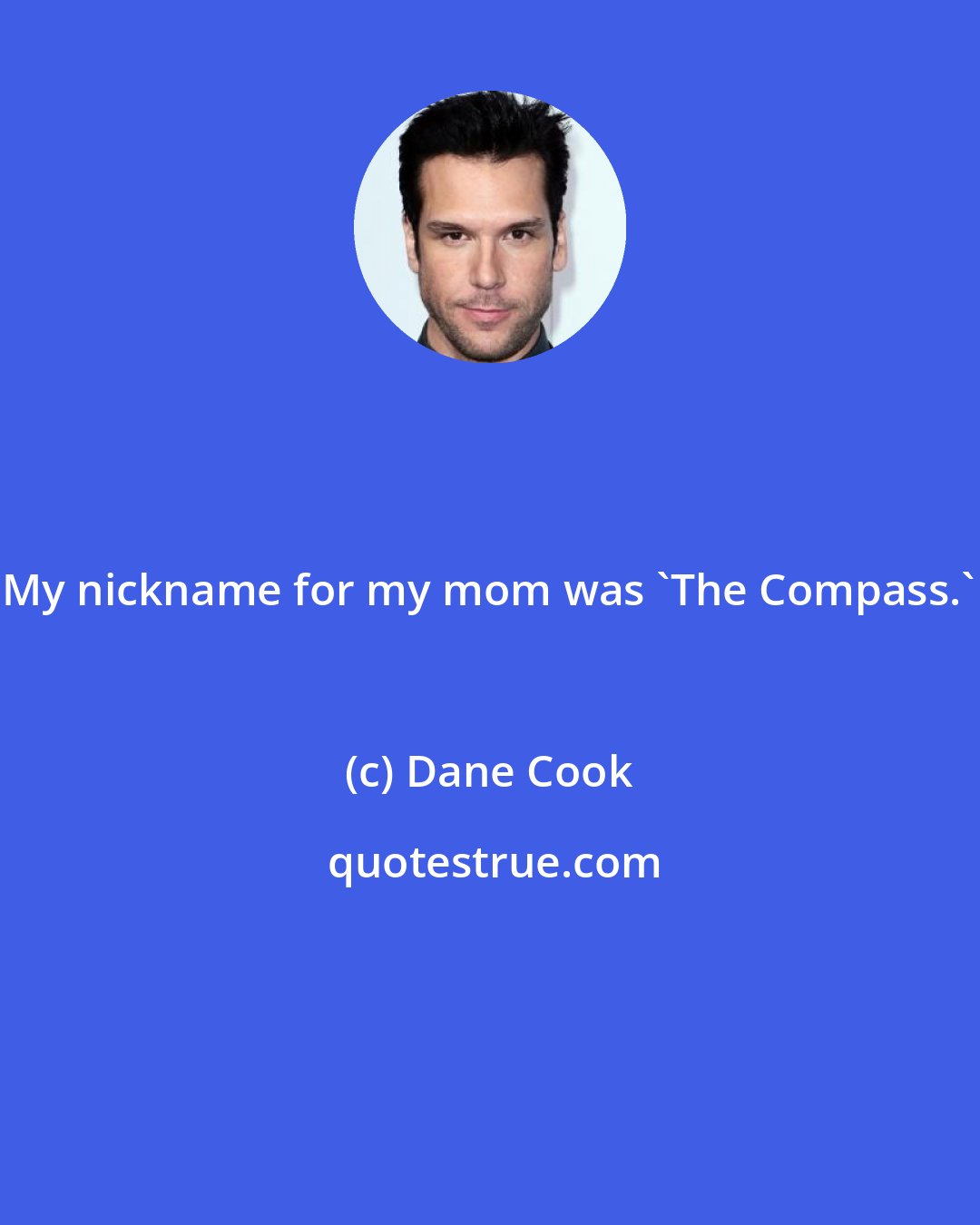 Dane Cook: My nickname for my mom was 'The Compass.'