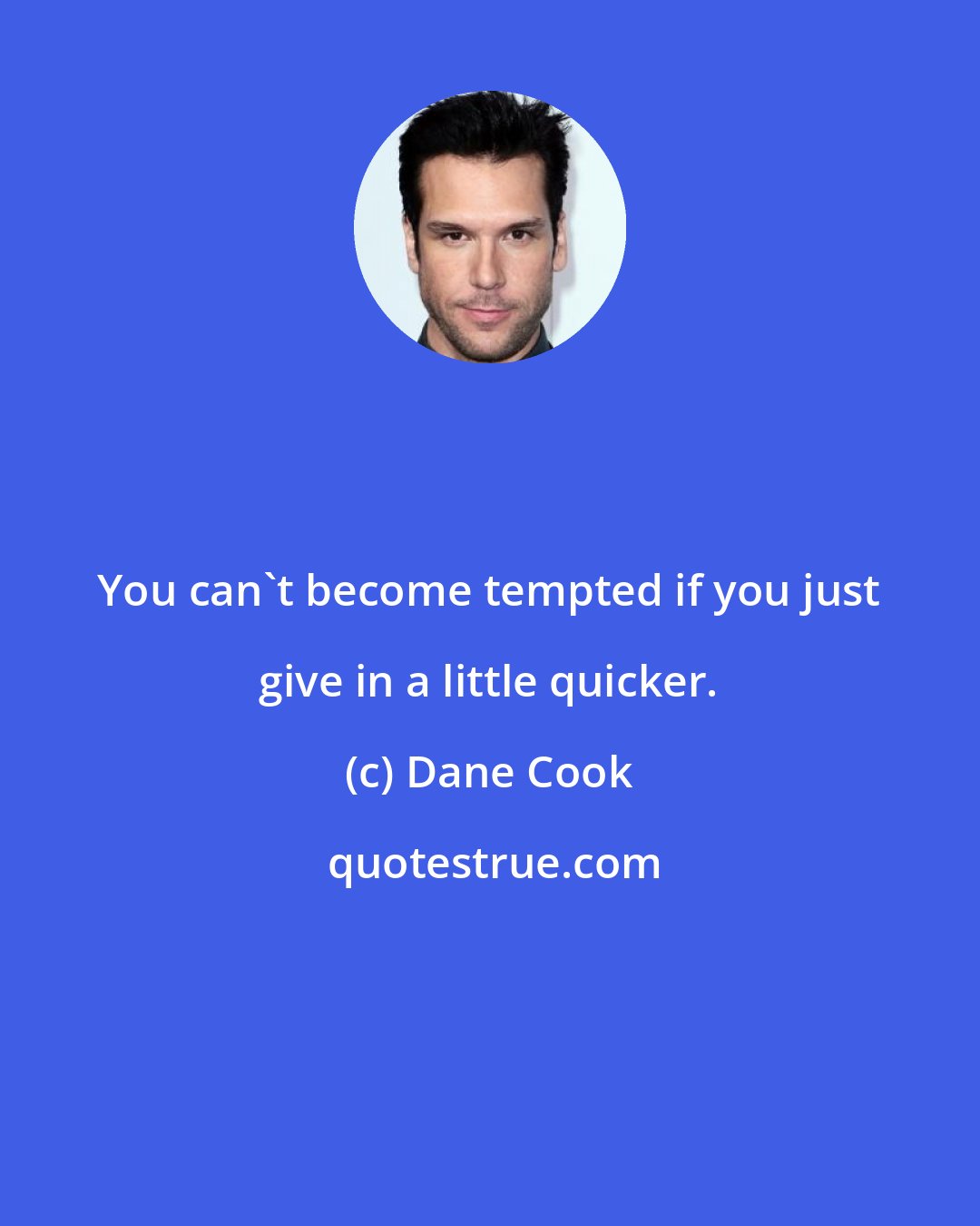 Dane Cook: You can't become tempted if you just give in a little quicker.